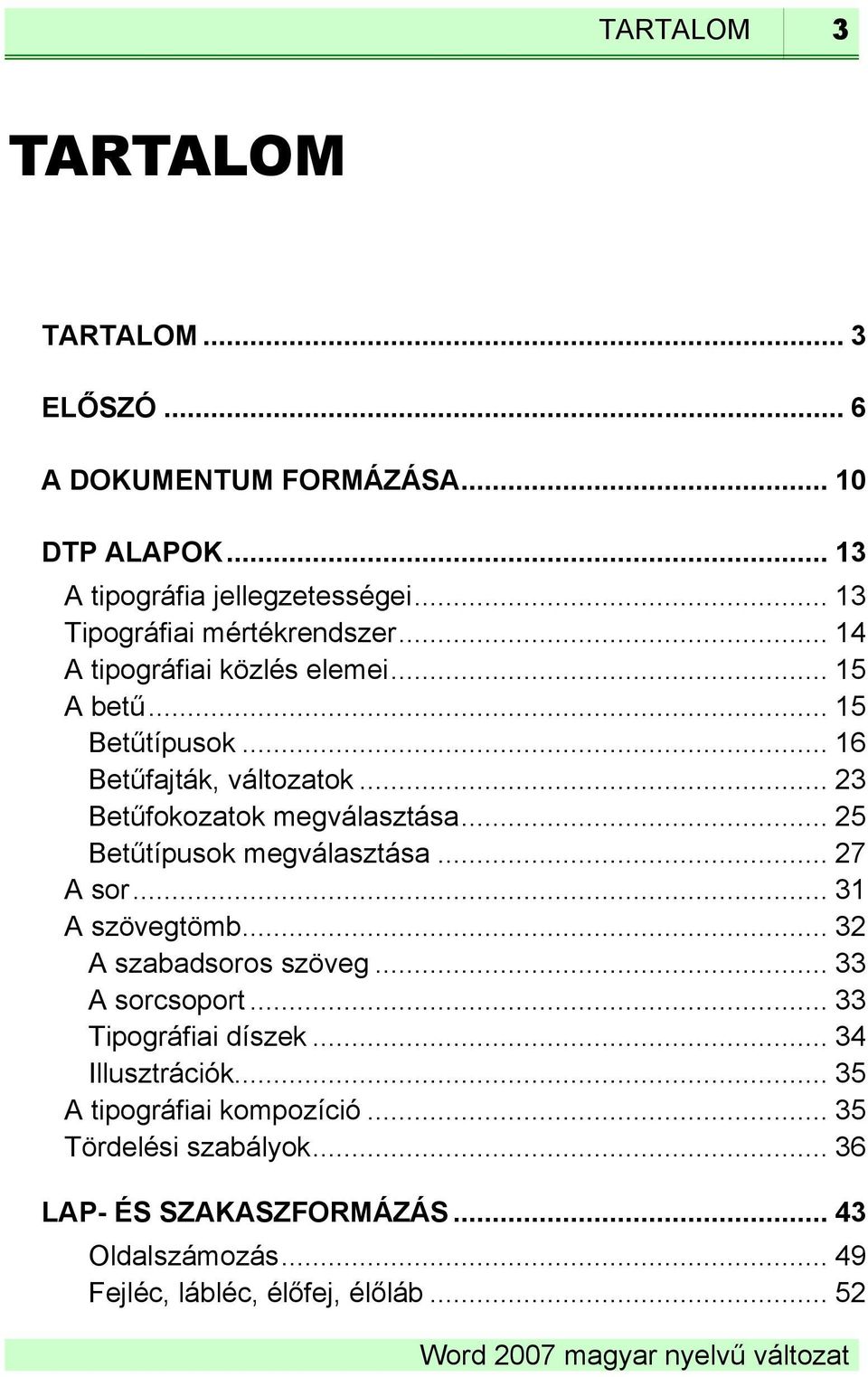.. 23 Betűfokozatok megválasztása... 25 Betűtípusok megválasztása... 27 A sor... 31 A szövegtömb... 32 A szabadsoros szöveg... 33 A sorcsoport.