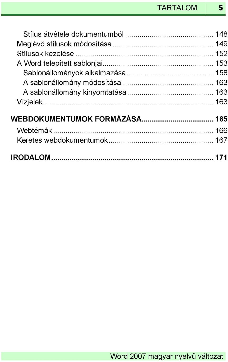 .. 153 Sablonállományok alkalmazása... 158 A sablonállomány módosítása.