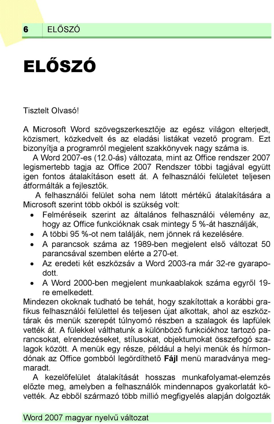 0-ás) változata, mint az Office rendszer 2007 legismertebb tagja az Office 2007 Rendszer többi tagjával együtt igen fontos átalakításon esett át.