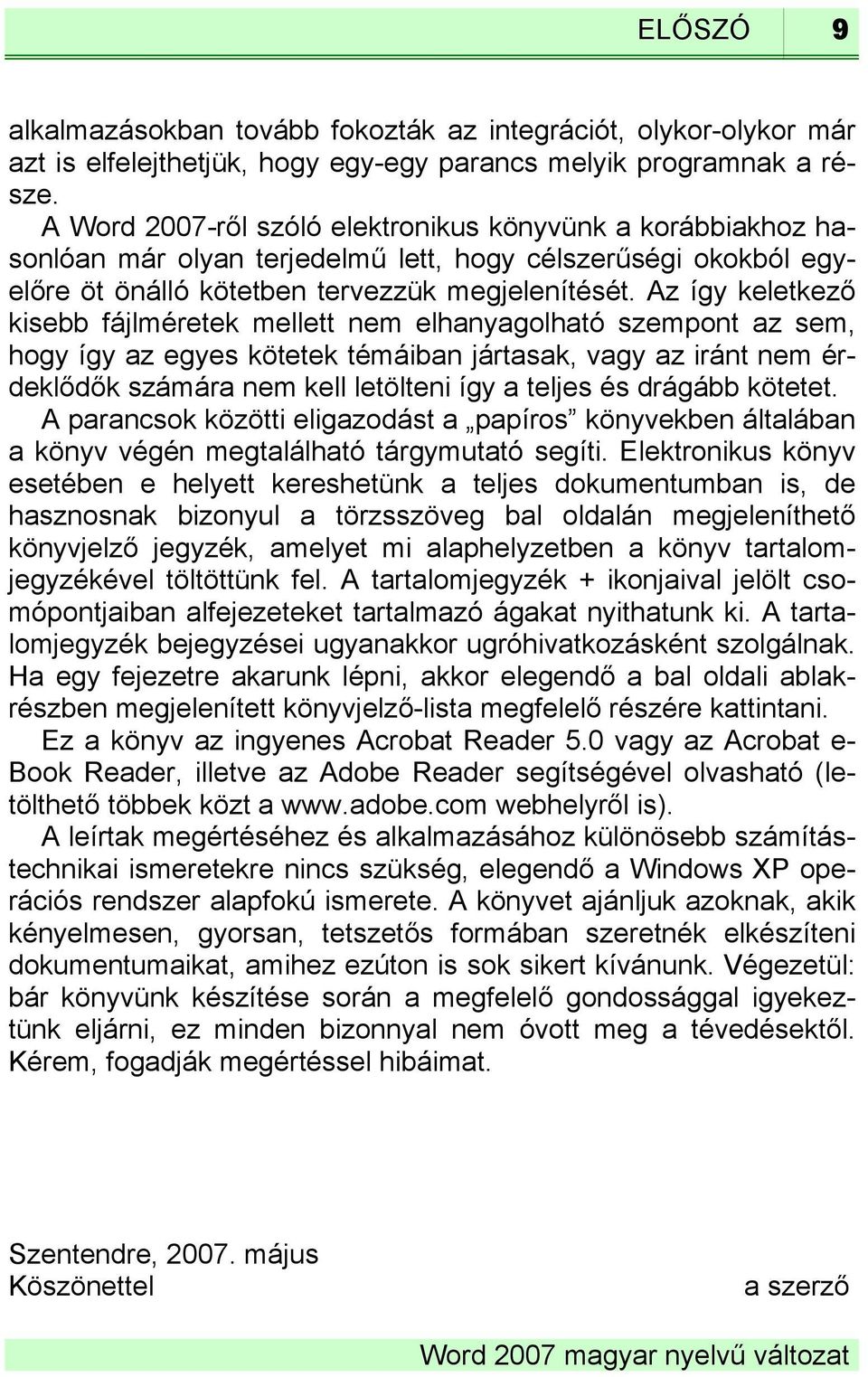 Az így keletkező kisebb fájlméretek mellett nem elhanyagolható szempont az sem, hogy így az egyes kötetek témáiban jártasak, vagy az iránt nem érdeklődők számára nem kell letölteni így a teljes és