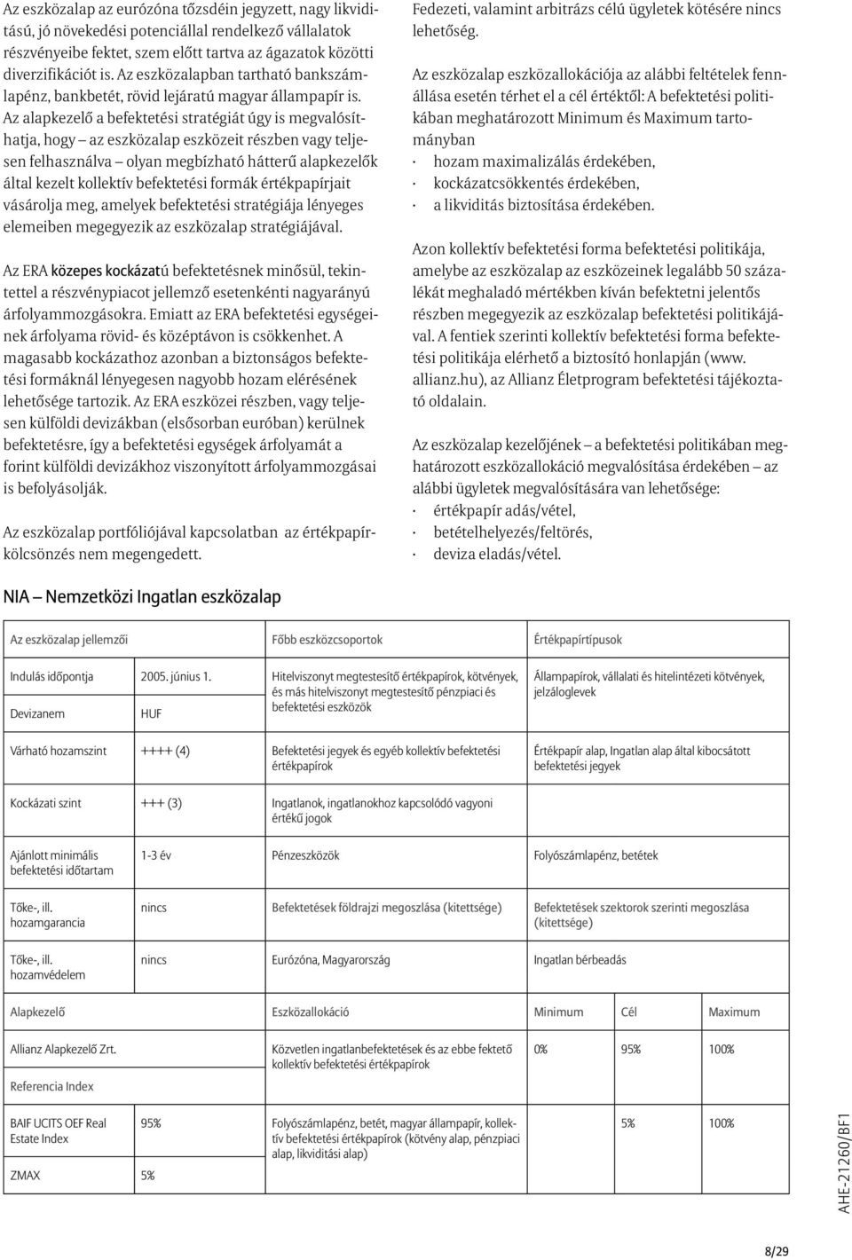 Az alapkezelő a befektetési stratégiát úgy is megvalósíthatja, hogy az eszközalap eszközeit részben vagy teljesen felhasználva olyan megbízható hátterű alapkezelők által kezelt kollektív befektetési