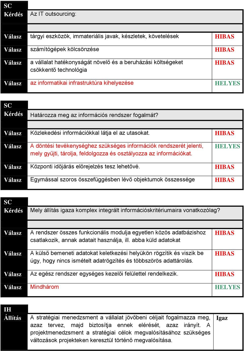 A döntési tevékenységhez szükséges információk rendszerét jelenti, mely gyűjti, tárolja, feldolgozza és osztályozza az információkat. HELYES Központi időjárás előrejelzés tesz lehetővé.