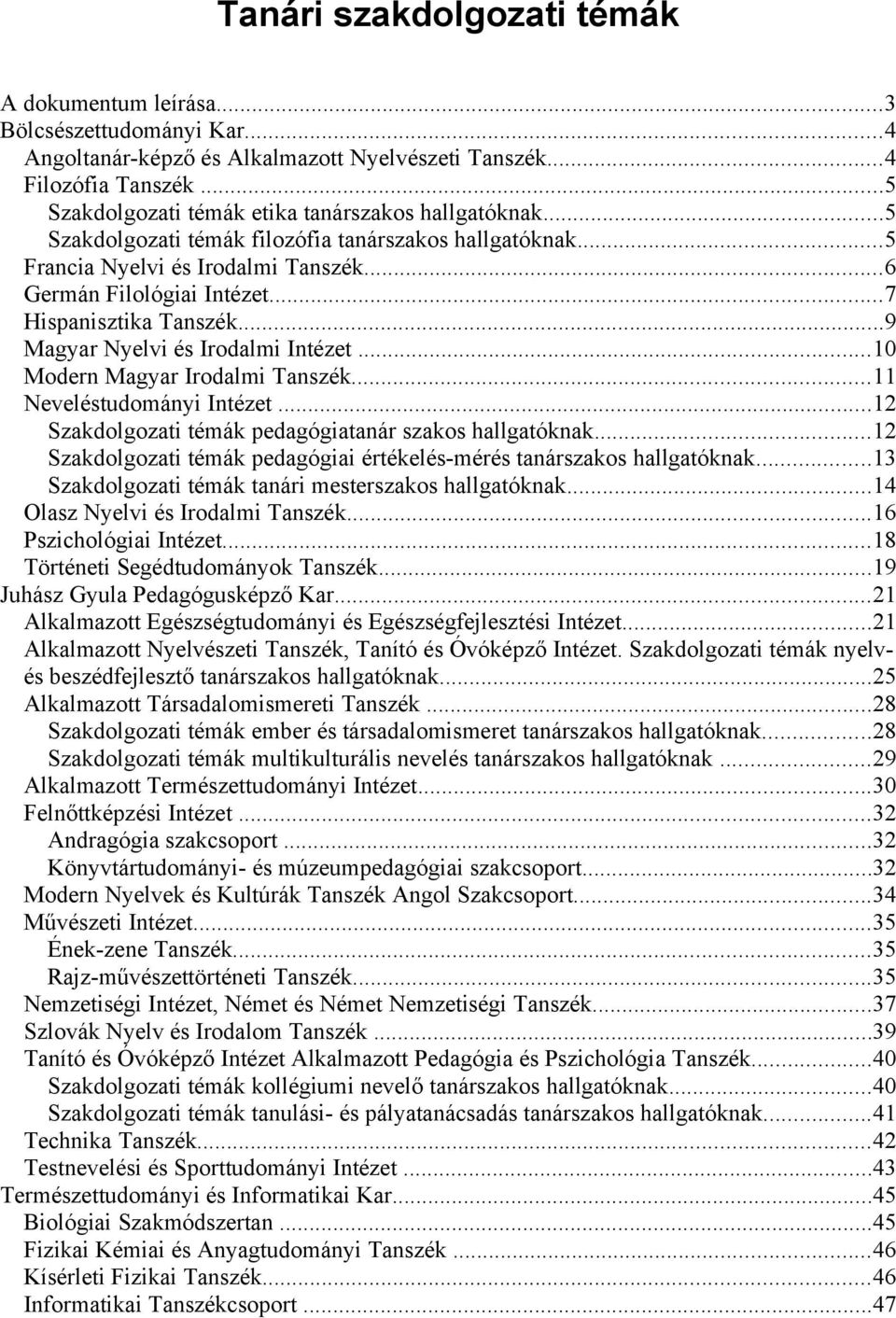 ..7 Hispanisztika Tanszék...9 Magyar Nyelvi és Irodalmi Intézet...10 Modern Magyar Irodalmi Tanszék...11 Neveléstudományi Intézet...12 Szakdolgozati témák pedagógiatanár szakos hallgatóknak.