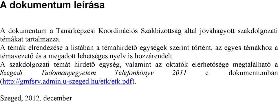 A témák elrendezése a listában a témahirdető egységek szerint történt, az egyes témákhoz a témavezető és a megadott