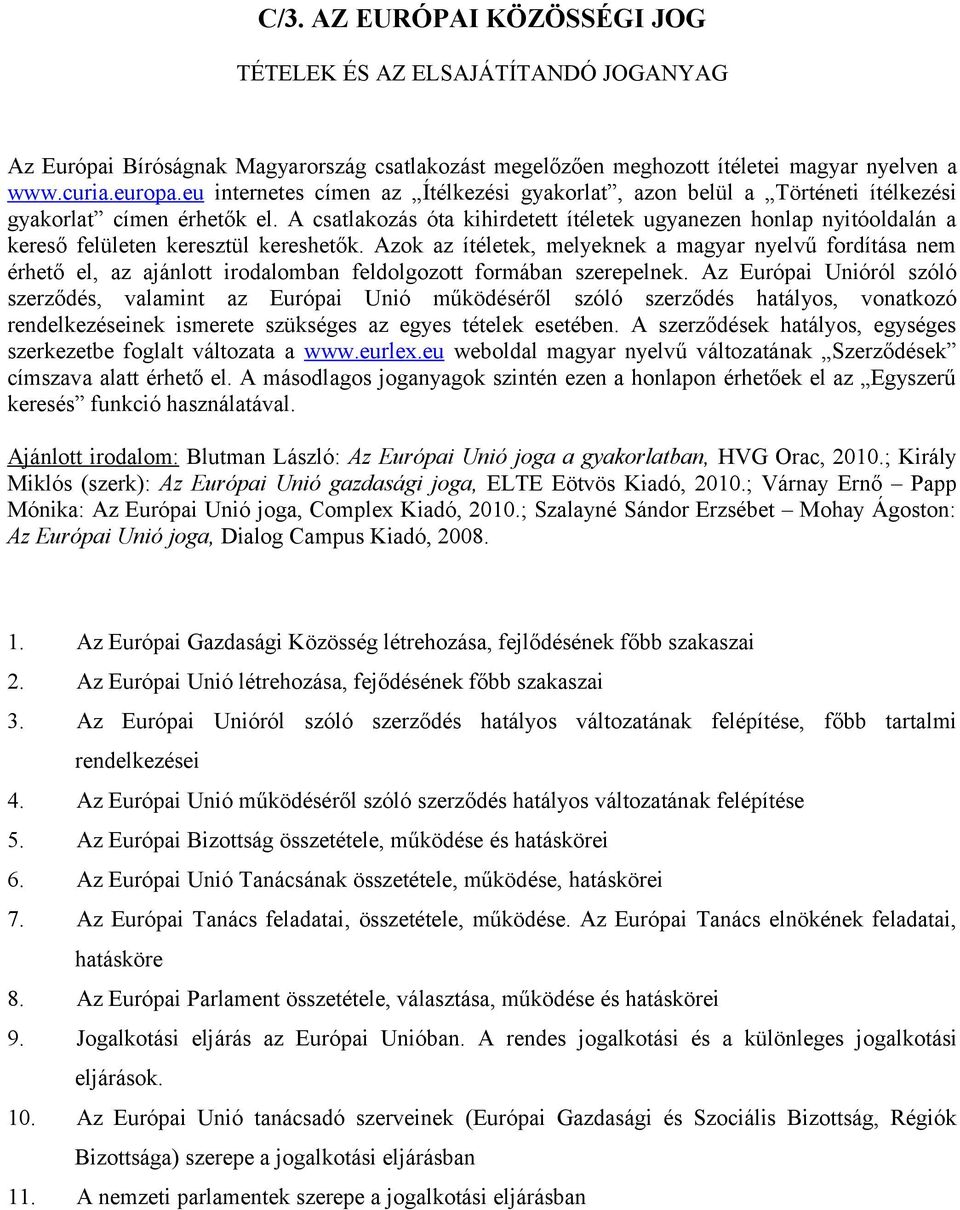 A csatlakozás óta kihirdetett ítéletek ugyanezen honlap nyitóoldalán a kereső felületen keresztül kereshetők.