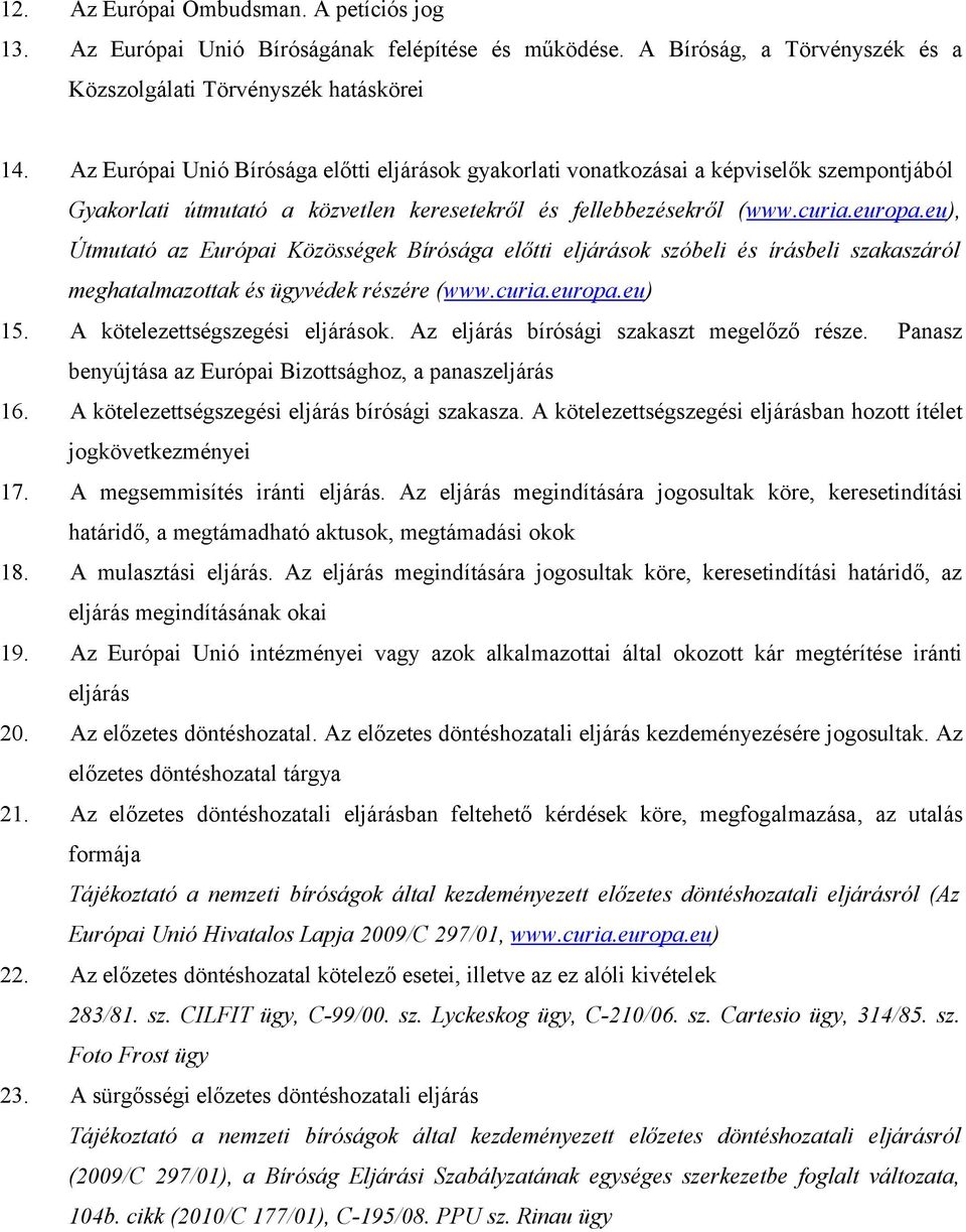 eu), Útmutató az Európai Közösségek Bírósága előtti eljárások szóbeli és írásbeli szakaszáról meghatalmazottak és ügyvédek részére (www.curia.europa.eu) 15. A kötelezettségszegési eljárások.