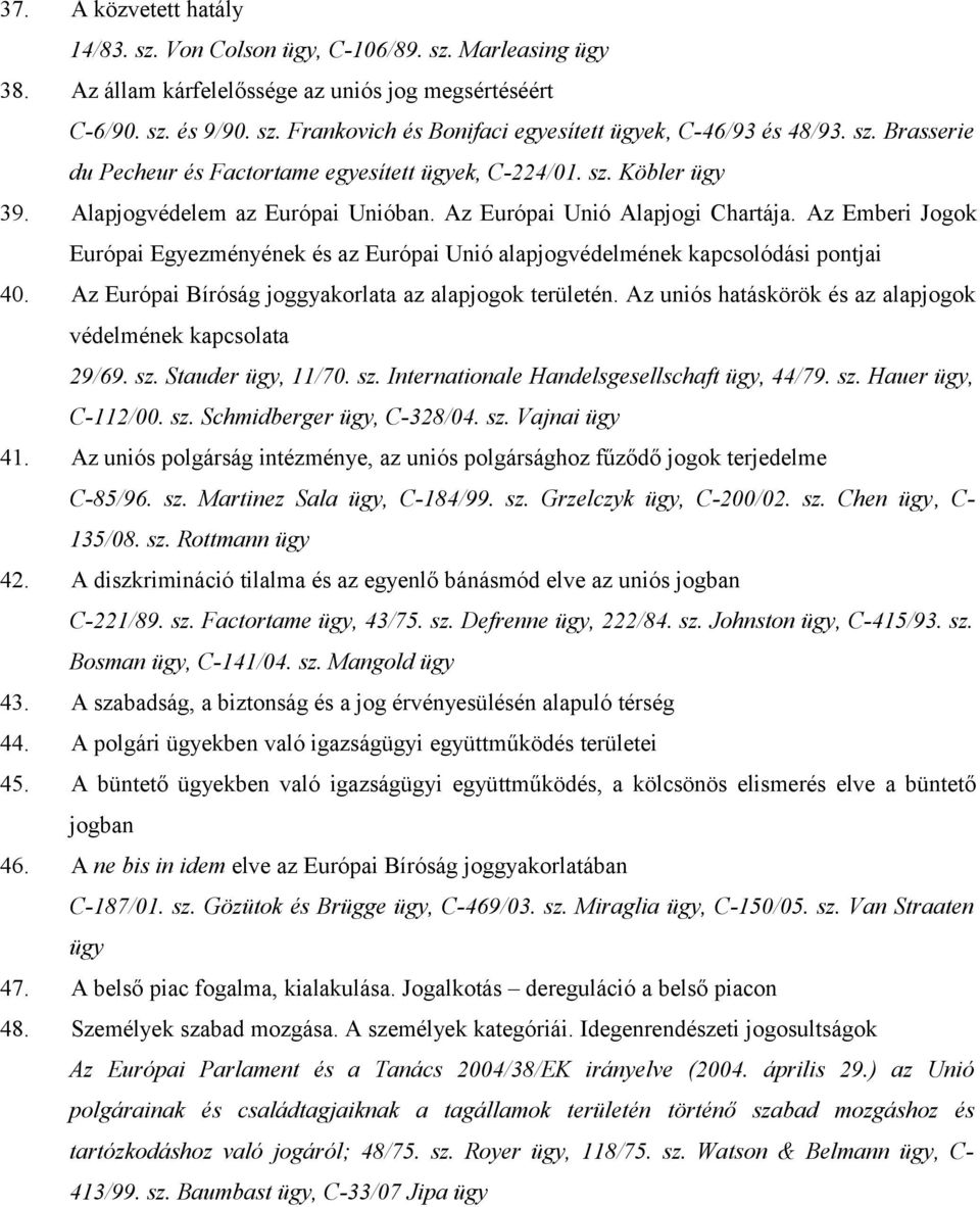 Az Emberi Jogok Európai Egyezményének és az Európai Unió alapjogvédelmének kapcsolódási pontjai 40. Az Európai Bíróság joggyakorlata az alapjogok területén.