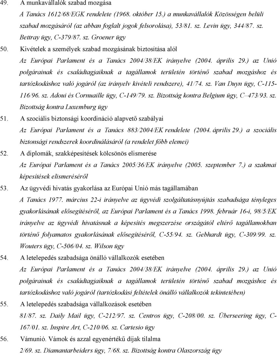 ) az Unió polgárainak és családtagjaiknak a tagállamok területén történő szabad mozgáshoz és tartózkodáshoz való jogáról (az irányelv kivételi rendszere), 41/74. sz. Van Duyn ügy, C-115-116/96. sz. Adoui és Cornuaille ügy, C-149/79.