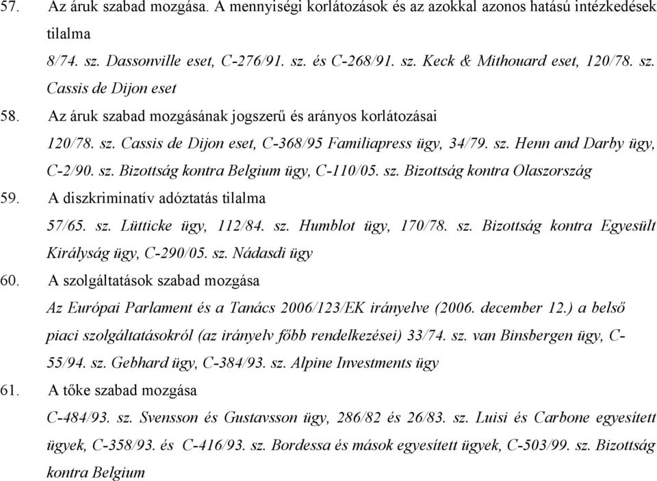 sz. Bizottság kontra Olaszország 59. A diszkriminatív adóztatás tilalma 57/65. sz. Lütticke ügy, 112/84. sz. Humblot ügy, 170/78. sz. Bizottság kontra Egyesült Királyság ügy, C-290/05. sz. Nádasdi ügy 60.