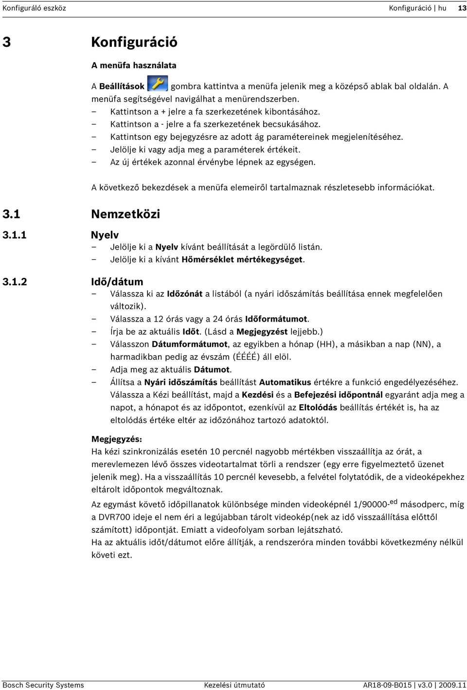 Kattintson egy bejegyzésre az adott ág paramétereinek megjelenítéséhez. Jelölje ki vagy adja meg a paraméterek értékeit. Az új értékek azonnal érvénybe lépnek az egységen.