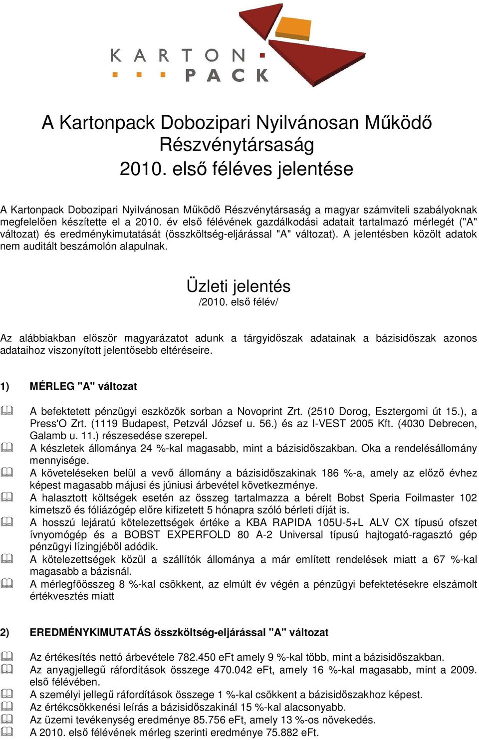 év elsı félévének gazdálkodási adatait tartalmazó mérlegét ("A" változat) és eredménykimutatását (összköltség-eljárással "A" változat). A jelentésben közölt adatok nem auditált beszámolón alapulnak.