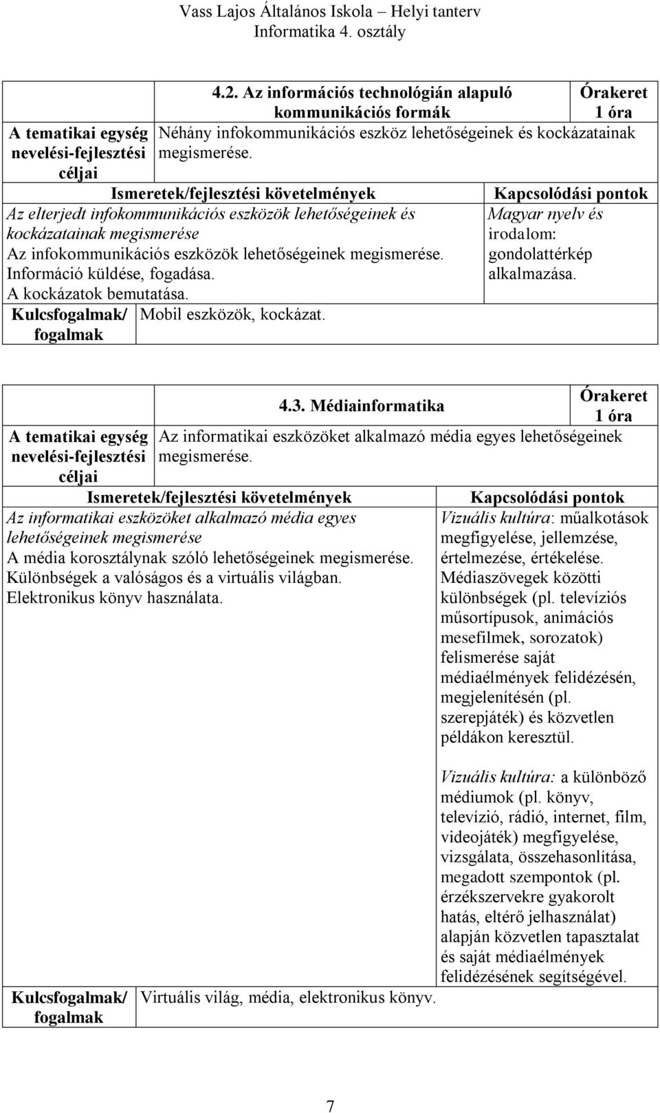 3. Médiainformatika 1 óra Az informatikai eszközöket alkalmazó média egyes lehetőségeinek Az informatikai eszközöket alkalmazó média egyes lehetőségeinek megismerése A média korosztálynak szóló