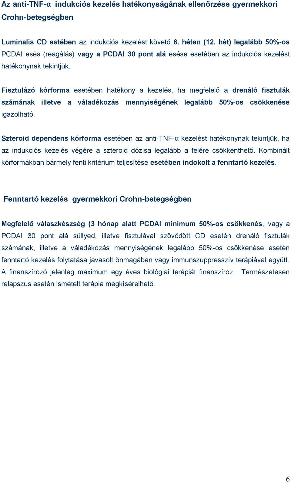 Fisztulázó kórforma esetében hatékony a kezelés, ha megfelelő a drenáló fisztulák számának illetve a váladékozás mennyiségének legalább 50%-os csökkenése igazolható.