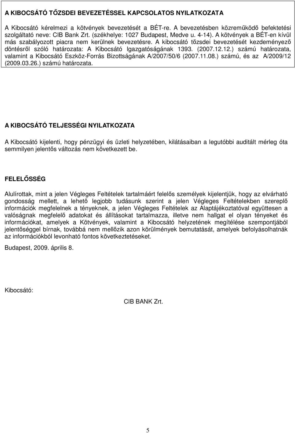 A kibocsátó tızsdei bevezetését kezdeményezı döntésrıl szóló határozata: A Kibocsátó Igazgatóságának 1393. (2007.12.