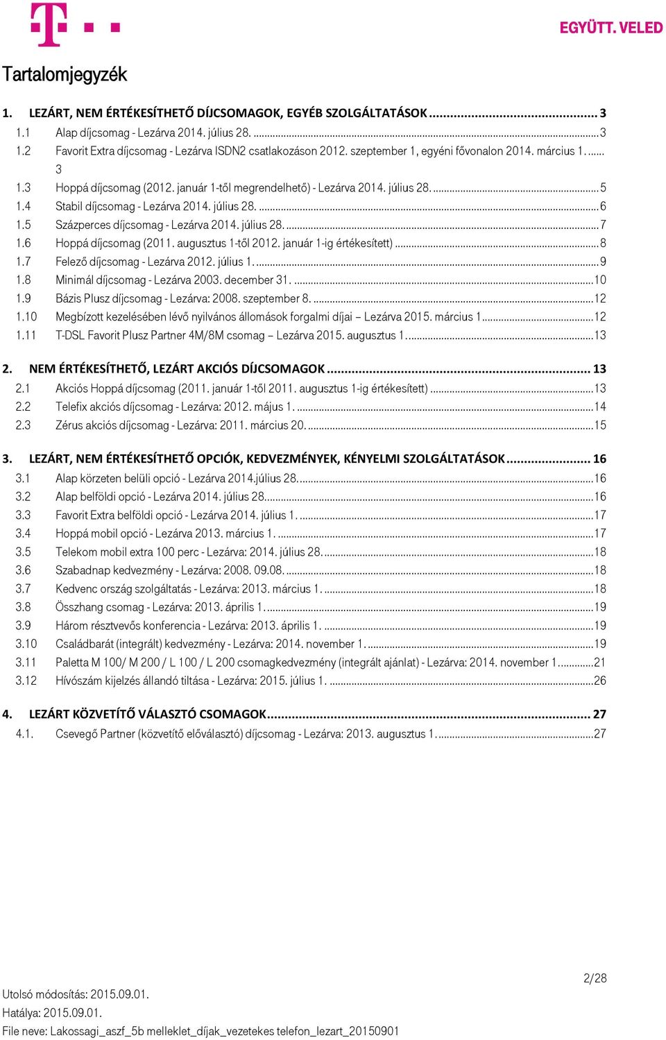 5 Százperces díjcsomag - Lezárva 2014. július 28.... 7 1.6 Hoppá díjcsomag (2011. augusztus 1-től 2012. január 1-ig értékesített)... 8 1.7 Felező díjcsomag - Lezárva 2012. július 1.... 9 1.