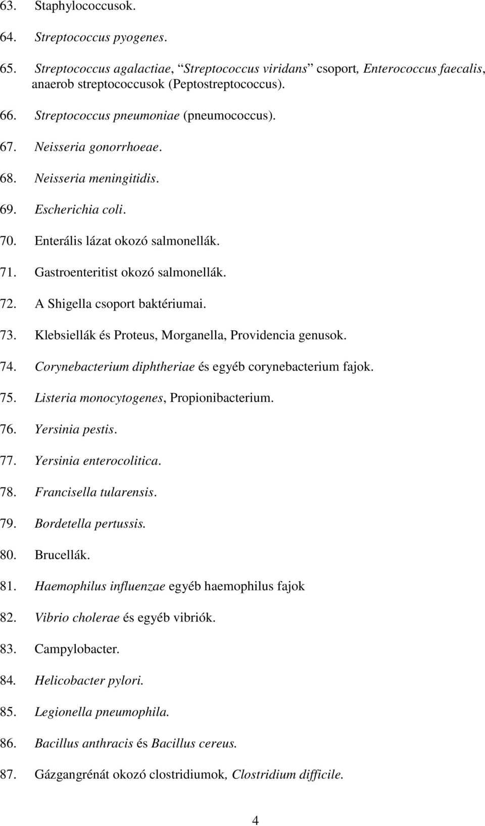 A Shigella csoport baktériumai. 73. Klebsiellák és Proteus, Morganella, Providencia genusok. 74. Corynebacterium diphtheriae és egyéb corynebacterium fajok. 75.