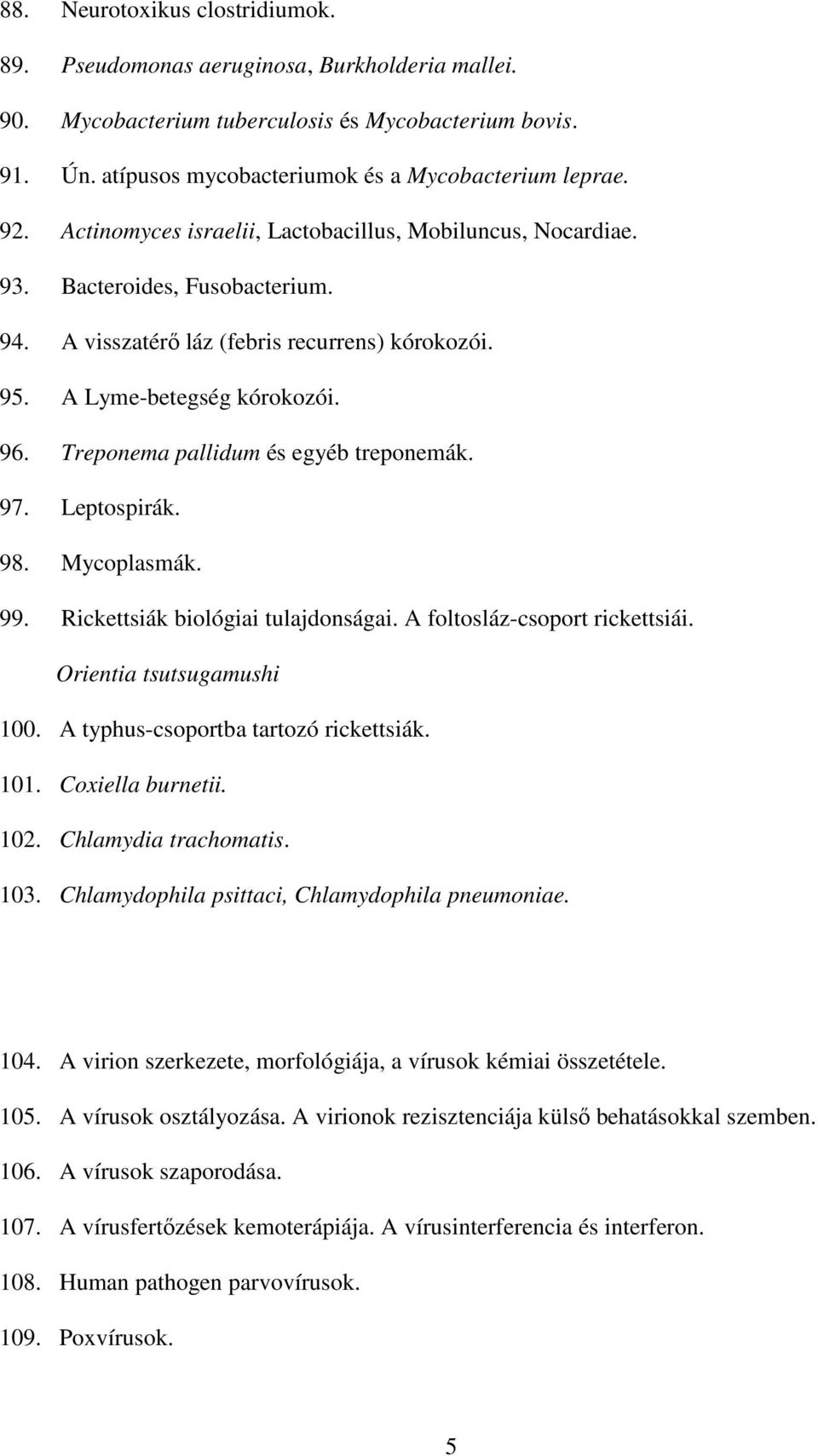 Treponema pallidum és egyéb treponemák. 97. Leptospirák. 98. Mycoplasmák. 99. Rickettsiák biológiai tulajdonságai. A foltosláz-csoport rickettsiái. Orientia tsutsugamushi 100.