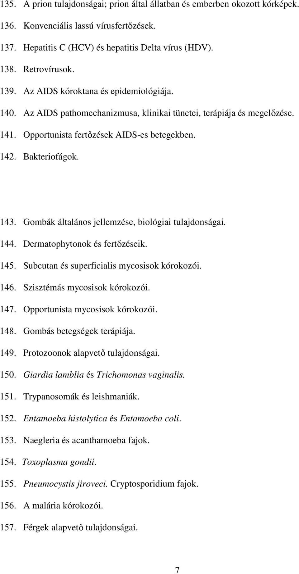 Gombák általános jellemzése, biológiai tulajdonságai. 144. Dermatophytonok és fertőzéseik. 145. Subcutan és superficialis mycosisok kórokozói. 146. Szisztémás mycosisok kórokozói. 147.