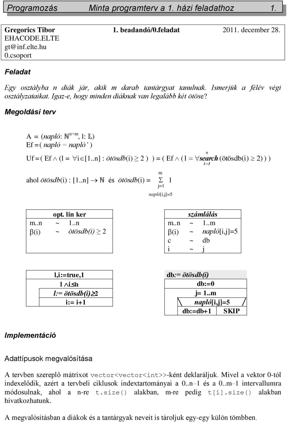 Megoldási terv A = (napló: ℕn m, l: 𝕃) Ef =( napló = napló ) n Uf =( Ef (l = i [1..n] : ötösdb(i) 2 ) ) = ( Ef ( l search (ötösdb(i) 2) ) ) i 1 m ahol ötösdb(i) : [1.