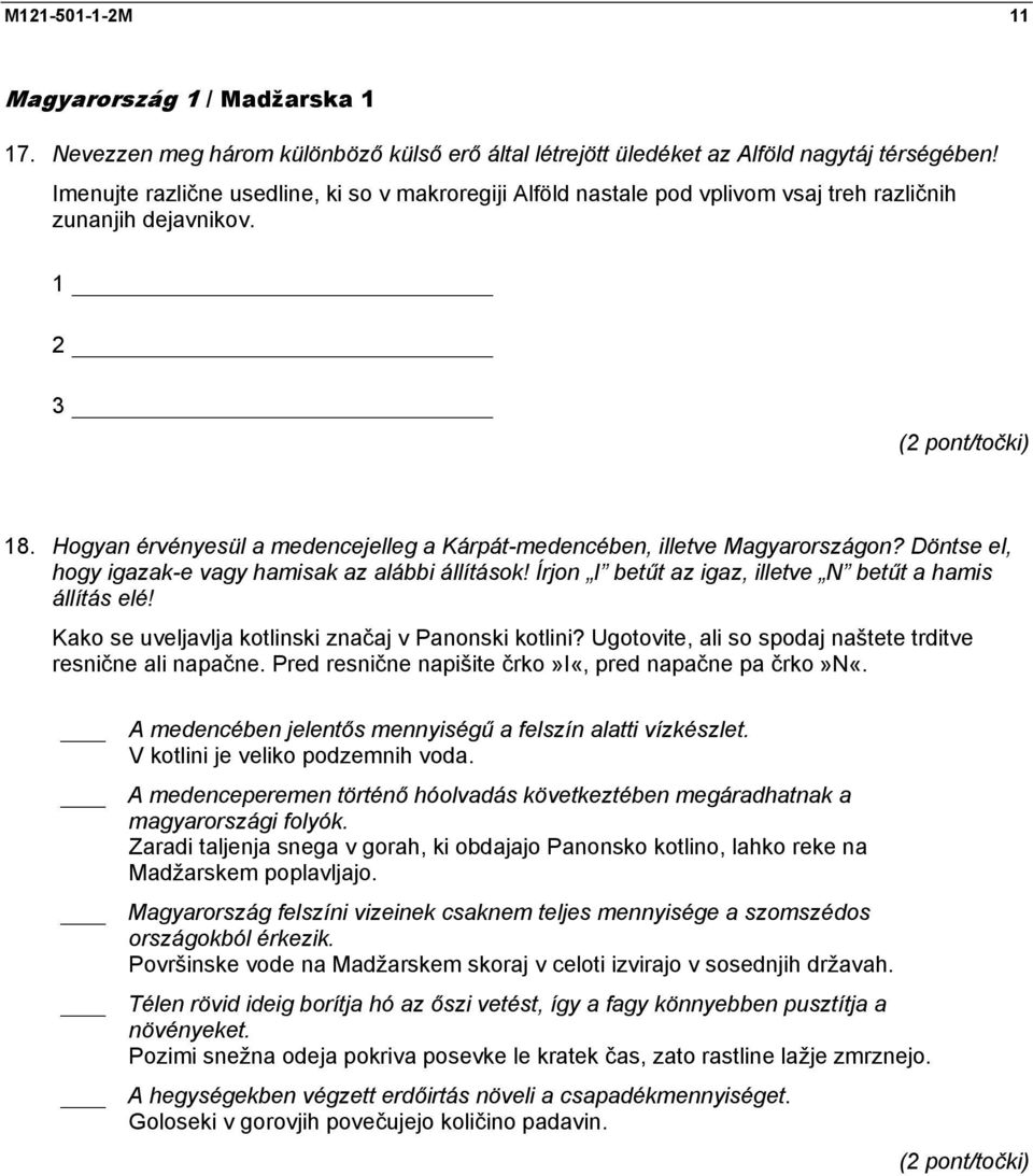 Hogyan érvényesül a medencejelleg a Kárpát-medencében, illetve Magyarországon? Döntse el, hogy igazak-e vagy hamisak az alábbi állítások! Írjon I betűt az igaz, illetve N betűt a hamis állítás elé!