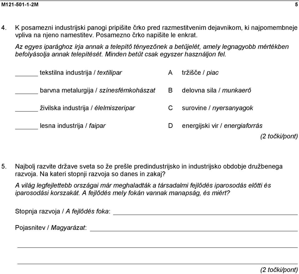 tekstilna industrija / textilipar A tržišče / piac barvna metalurgija / színesfémkohászat B delovna sila / munkaerő živilska industrija / élelmiszeripar C surovine / nyersanyagok lesna industrija /