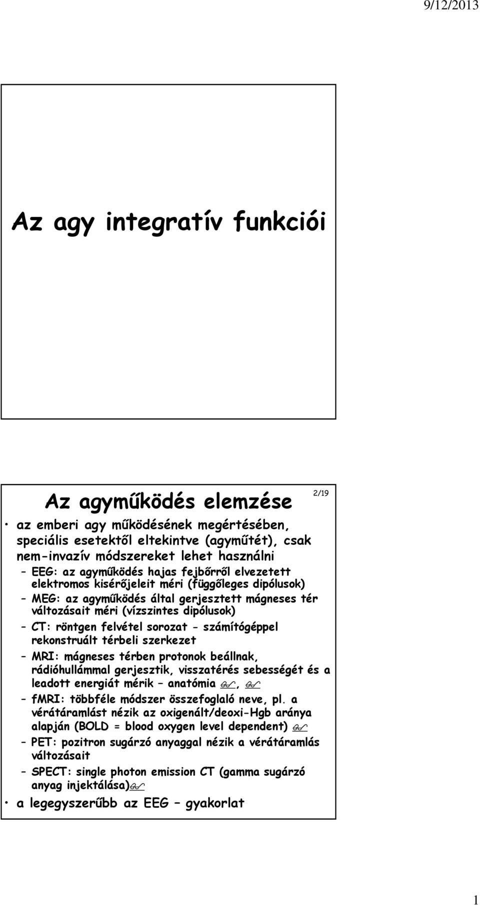 felvétel sorozat - számítógéppel rekonstruált térbeli szerkezet MRI: mágneses térben protonok beállnak, rádióhullámmal gerjesztik, visszatérés sebességét és a leadott energiát mérik anatómia, fmri: