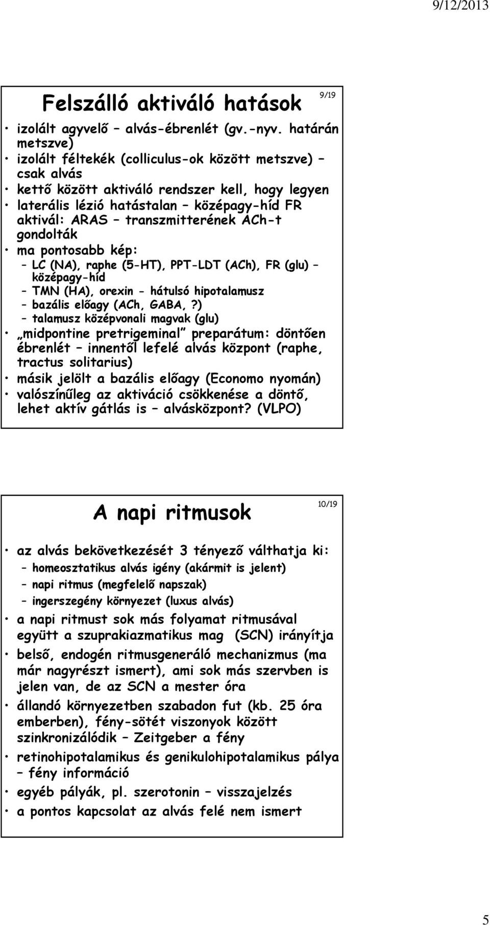 ACh-t gondolták ma pontosabb kép: LC (NA), raphe (5-HT), PPT-LDT (ACh), FR (glu) középagy-híd TMN (HA), orexin - hátulsó hipotalamusz bazális előagy (ACh, GABA,?