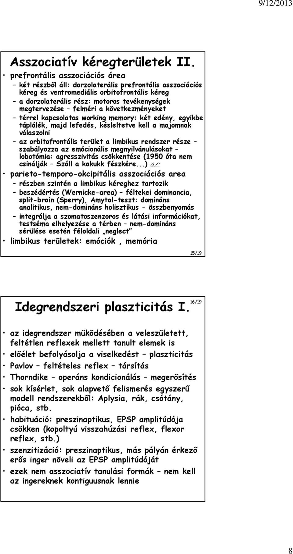 felméri a következményeket térrel kapcsolatos working memory: két edény, egyikbe táplálék, majd lefedés, késleltetve kell a majomnak válaszolni az orbitofrontális terület a limbikus rendszer része