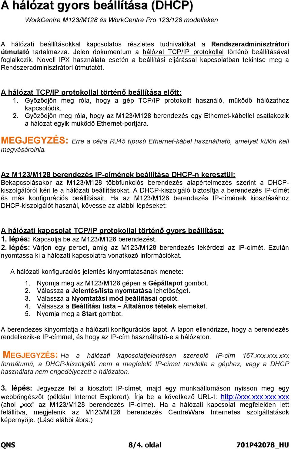 A hálózat TCP/IP protokollal történő beállítása előtt: 1. Győződjön meg róla, hogy a gép TCP/IP protokollt használó, működő hálózathoz kapcsolódik. 2.