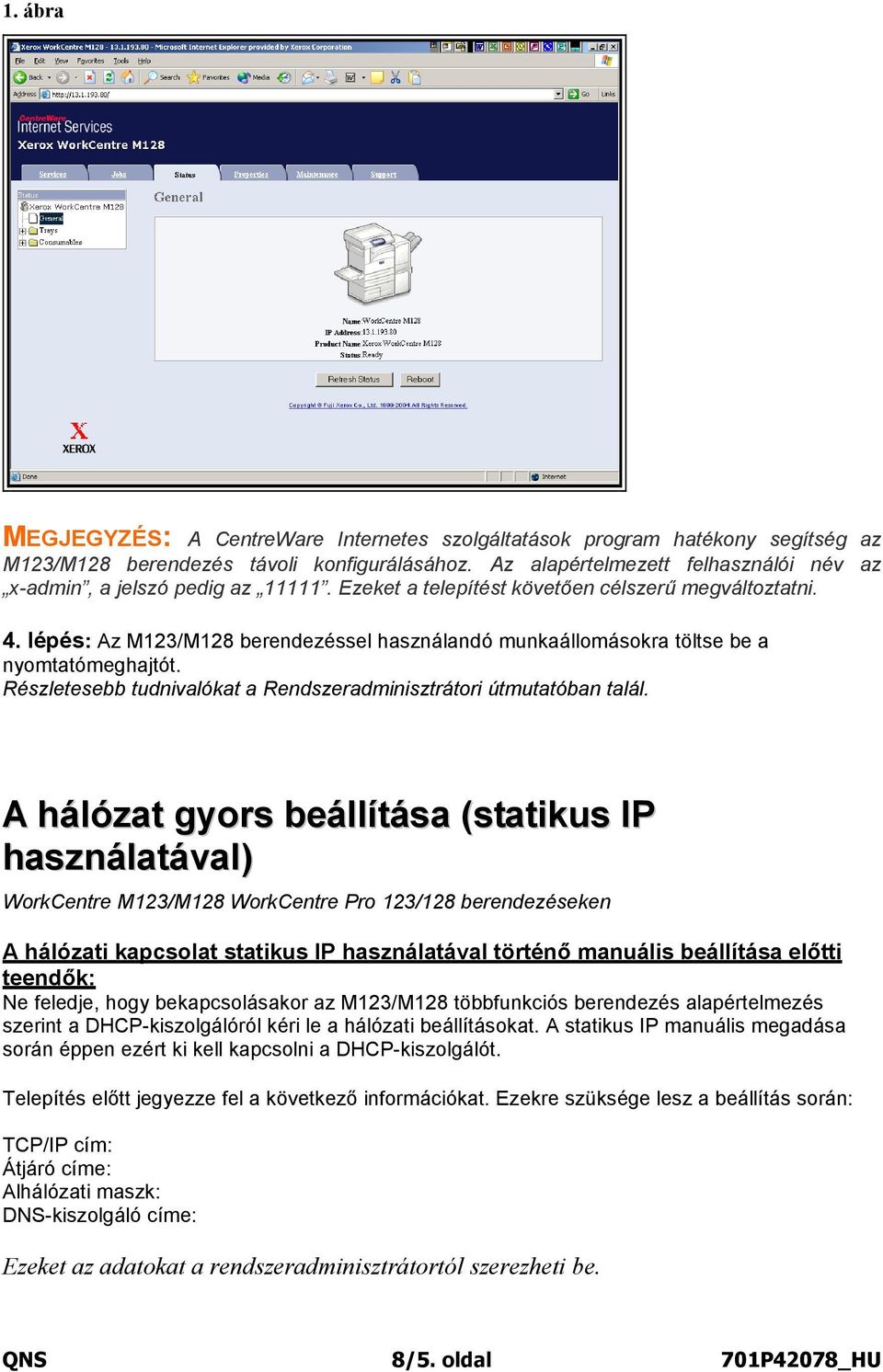 lépés: Az M123/M128 berendezéssel használandó munkaállomásokra töltse be a nyomtatómeghajtót. Részletesebb tudnivalókat a Rendszeradminisztrátori útmutatóban talál.