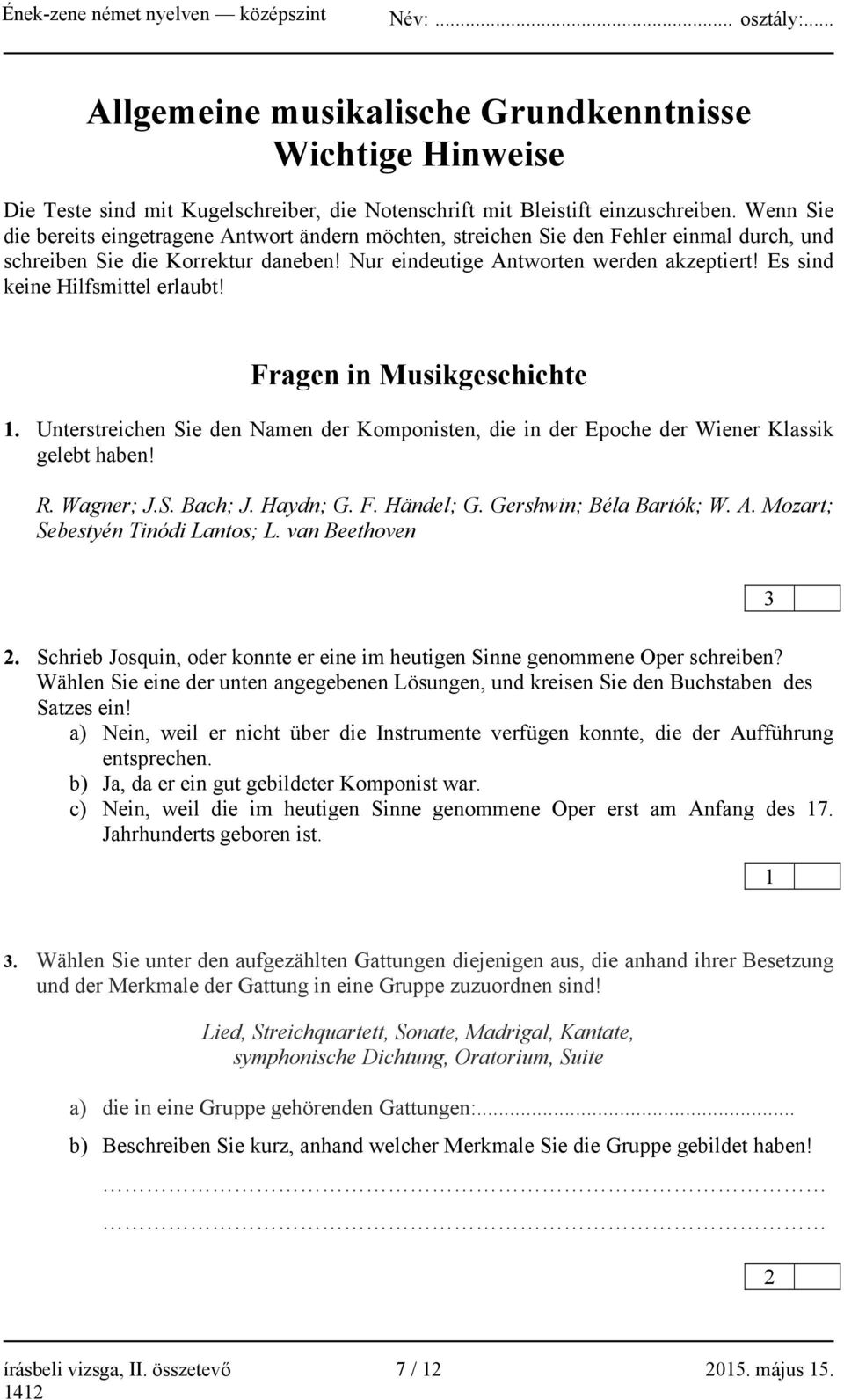 Es sind keine Hilfsmittel erlaubt! Fragen in Musikgeschichte 1. Unterstreichen Sie den Namen der Komponisten, die in der Epoche der Wiener Klassik gelebt haben! R. Wagner; J.S. Bach; J. Haydn; G. F. Händel; G.