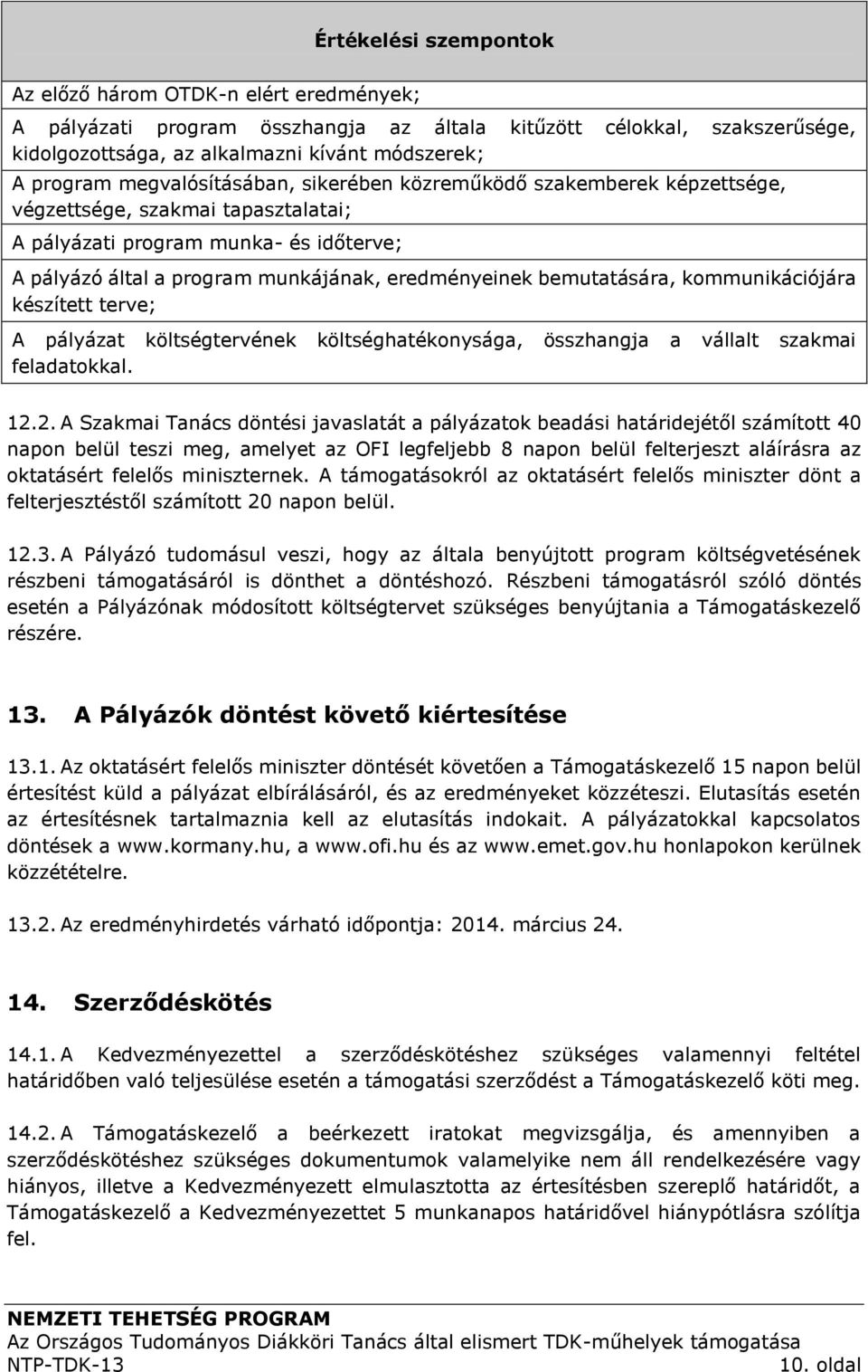 bemutatására, kommunikációjára készített terve; A pályázat költségtervének költséghatékonysága, feladatokkal. összhangja a vállalt szakmai 12.