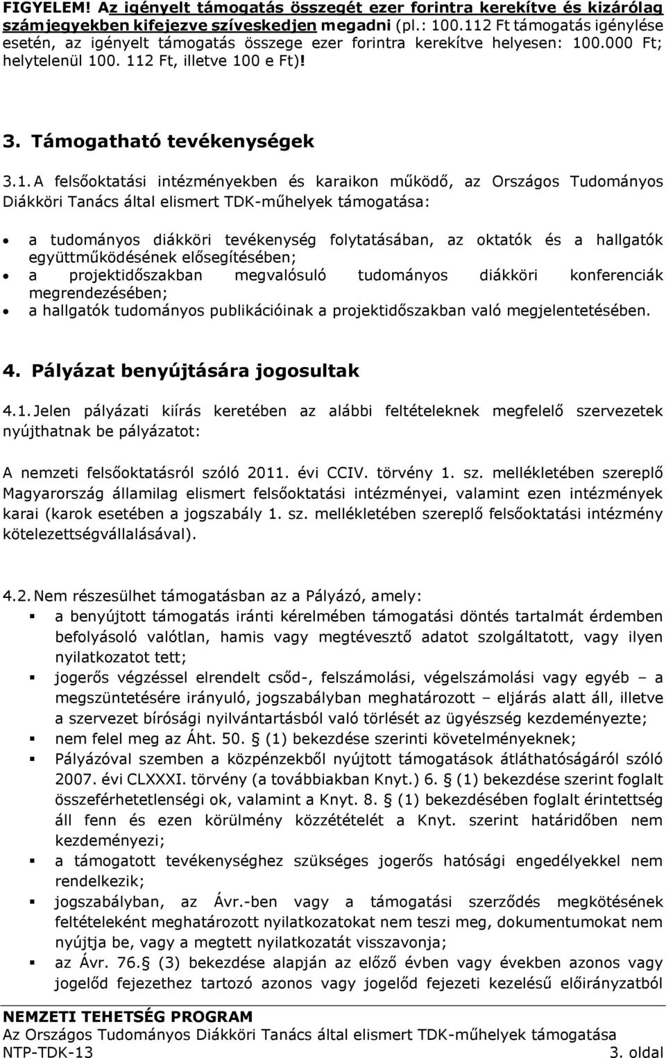 felsőoktatási intézményekben és karaikon működő, az Országos Tudományos Diákköri Tanács által elismert TDK-műhelyek támogatása: a tudományos diákköri tevékenység folytatásában, az oktatók és a