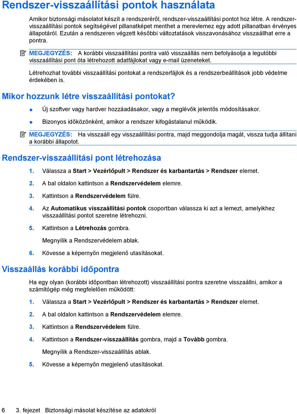 Ezután a rendszeren végzett későbbi változtatások visszavonásához visszaállhat erre a pontra.