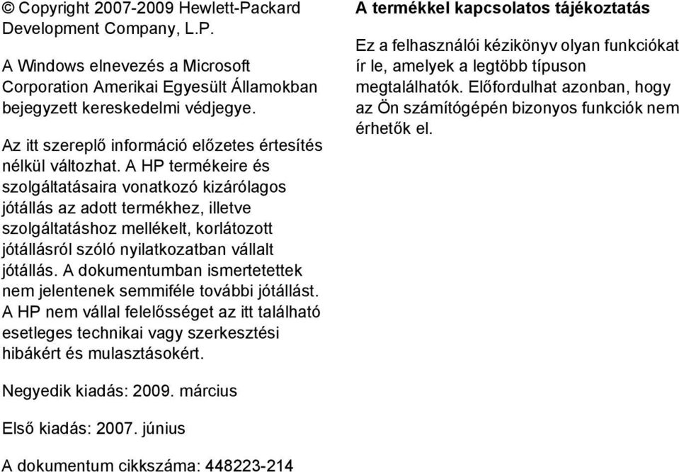 A HP termékeire és szolgáltatásaira vonatkozó kizárólagos jótállás az adott termékhez, illetve szolgáltatáshoz mellékelt, korlátozott jótállásról szóló nyilatkozatban vállalt jótállás.