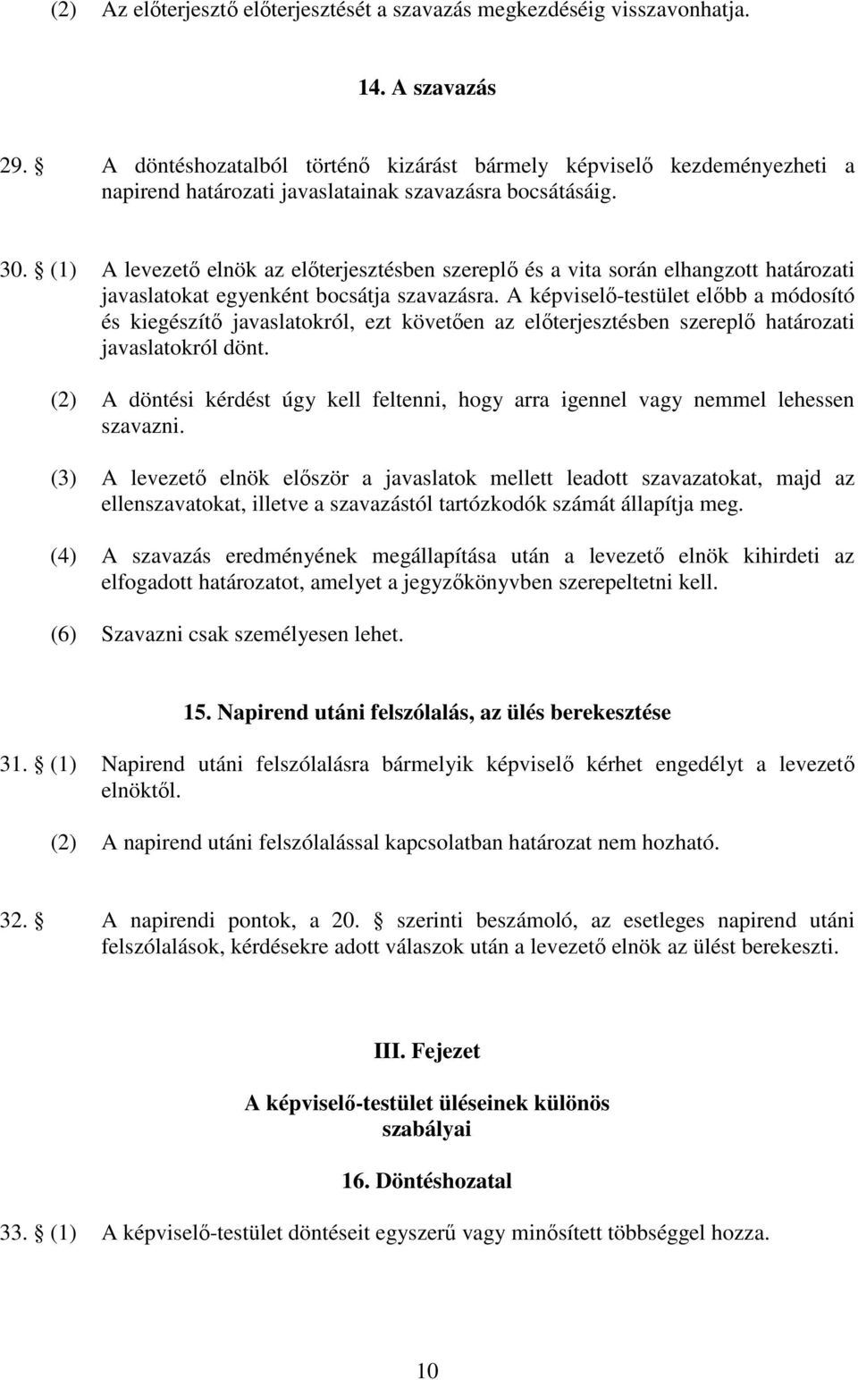 (1) A levezető elnök az előterjesztésben szereplő és a vita során elhangzott határozati javaslatokat egyenként bocsátja szavazásra.