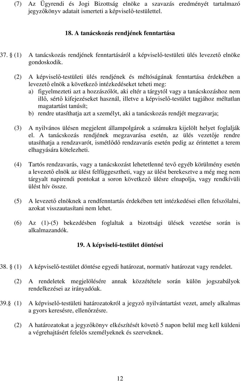 (2) A képviselő-testületi ülés rendjének és méltóságának fenntartása érdekében a levezető elnök a következő intézkedéseket teheti meg: a) figyelmezteti azt a hozzászólót, aki eltér a tárgytól vagy a