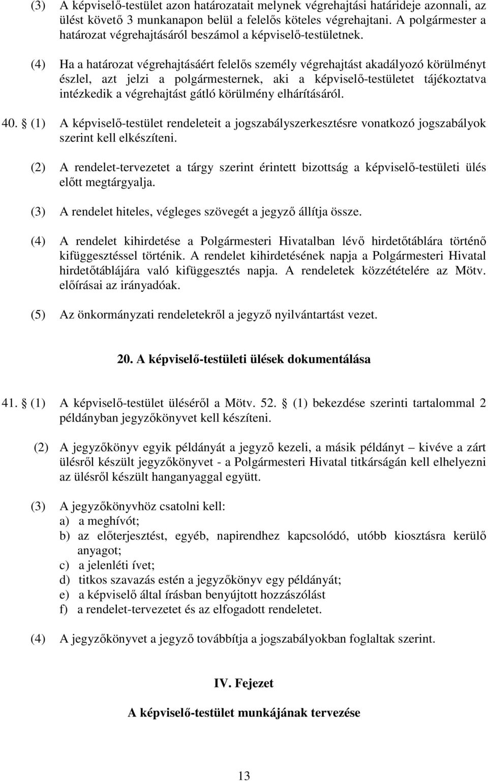 (4) Ha a határozat végrehajtásáért felelős személy végrehajtást akadályozó körülményt észlel, azt jelzi a polgármesternek, aki a képviselő-testületet tájékoztatva intézkedik a végrehajtást gátló