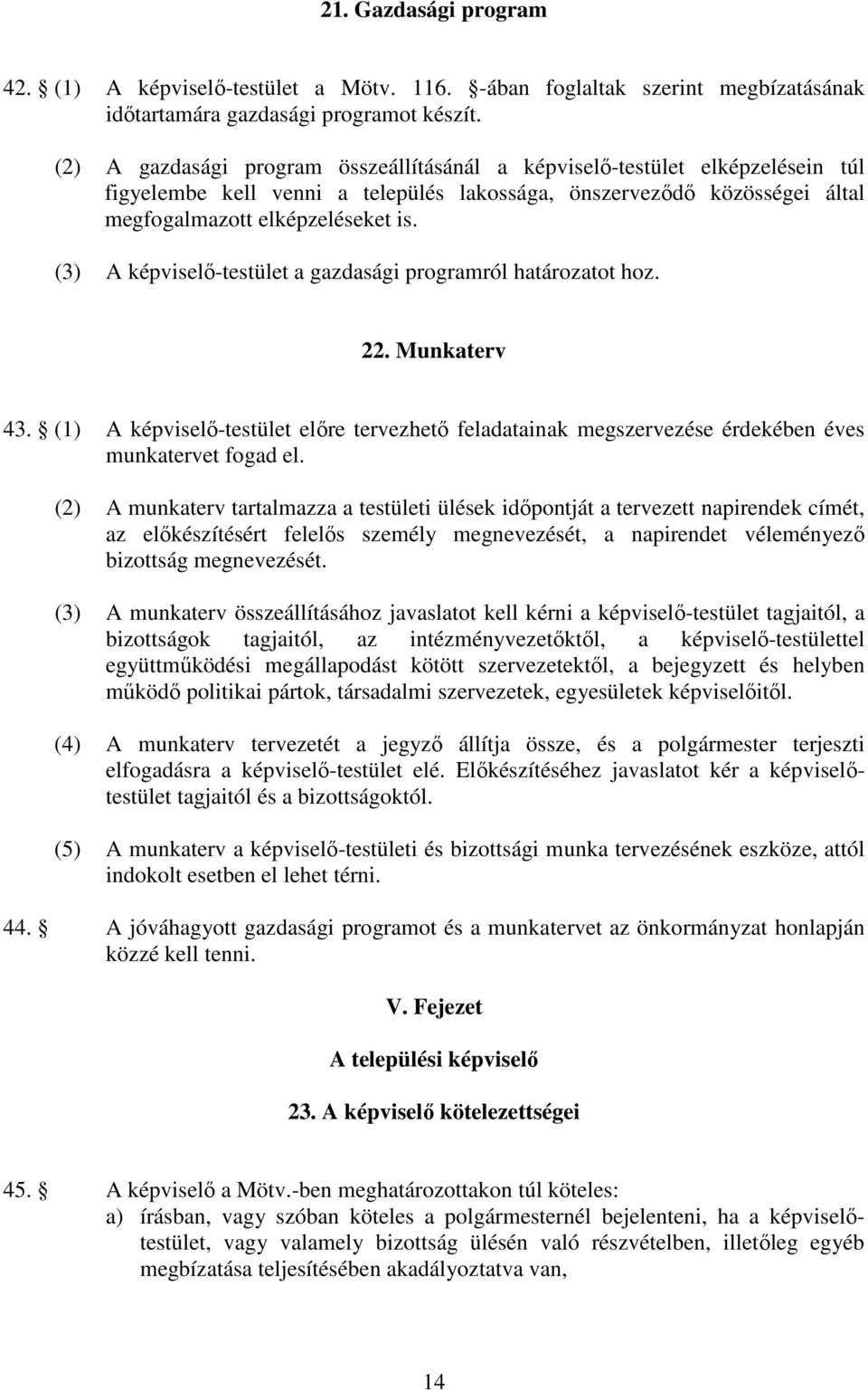 (3) A képviselő-testület a gazdasági programról határozatot hoz. 22. Munkaterv 43. (1) A képviselő-testület előre tervezhető feladatainak megszervezése érdekében éves munkatervet fogad el.