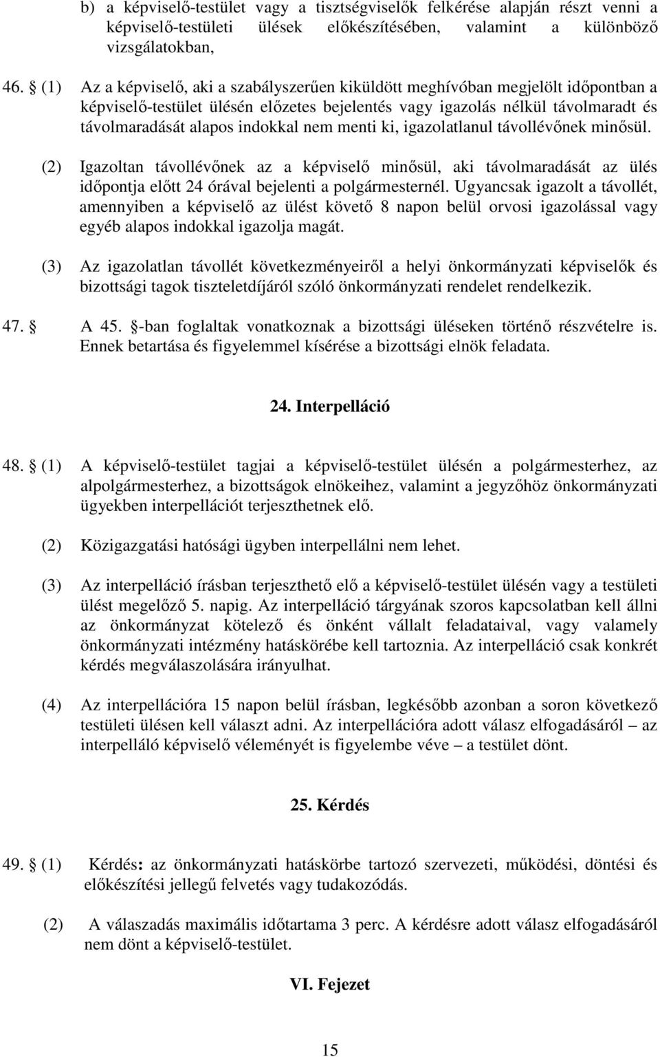 nem menti ki, igazolatlanul távollévőnek minősül. (2) Igazoltan távollévőnek az a képviselő minősül, aki távolmaradását az ülés időpontja előtt 24 órával bejelenti a polgármesternél.