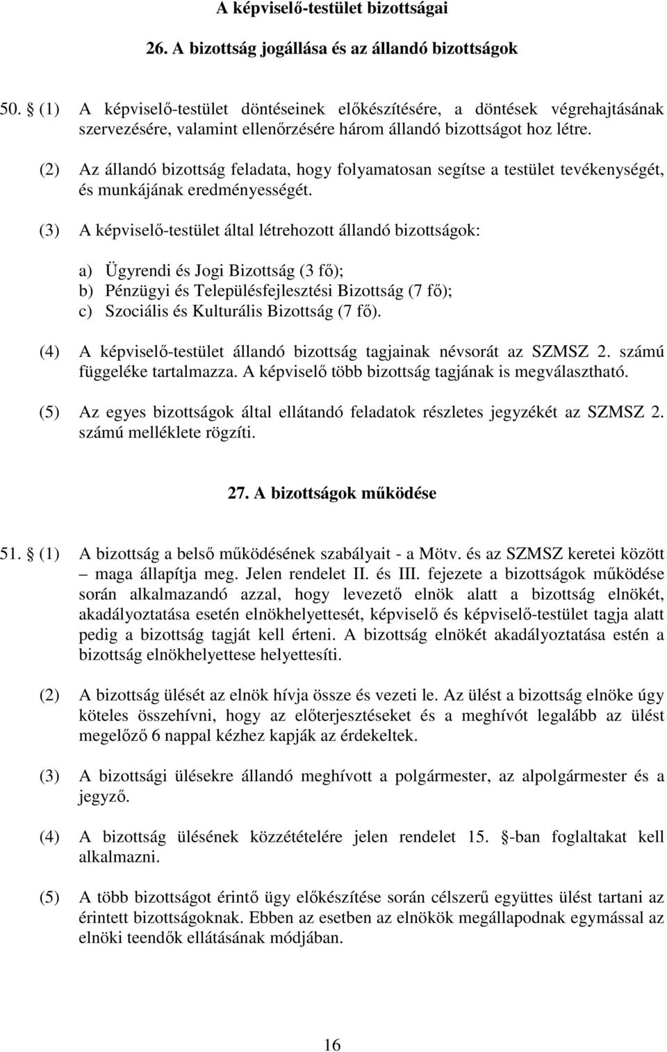 (2) Az állandó bizottság feladata, hogy folyamatosan segítse a testület tevékenységét, és munkájának eredményességét.