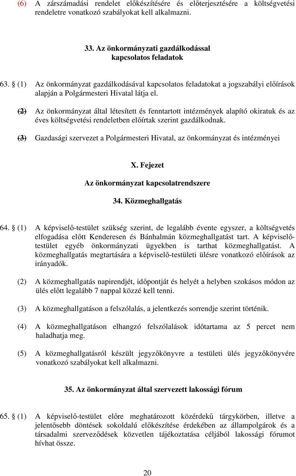 (2) Az önkormányzat által létesített és fenntartott intézmények alapító okiratuk és az éves költségvetési rendeletben előírtak szerint gazdálkodnak.