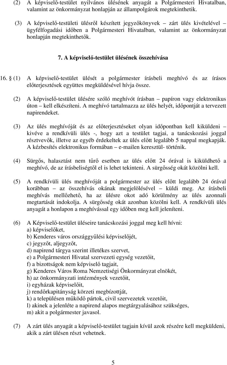 A képviselő-testület ülésének összehívása 16. (1) A képviselő-testület ülését a polgármester írásbeli meghívó és az írásos előterjesztések együttes megküldésével hívja össze.