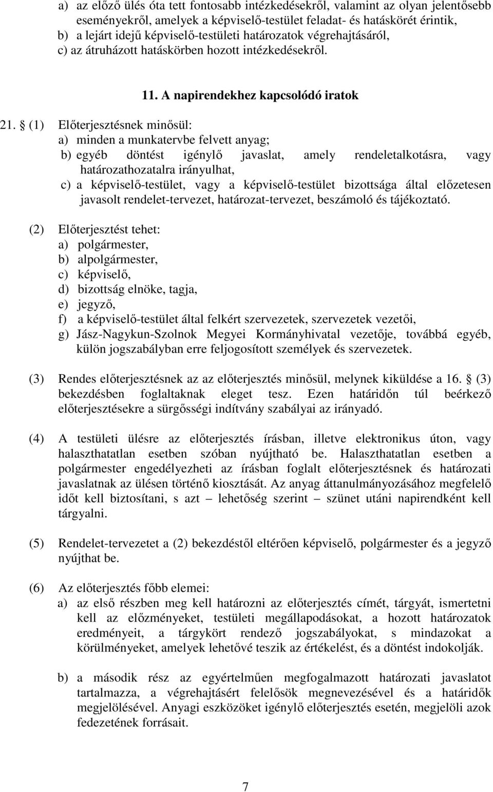 (1) Előterjesztésnek minősül: a) minden a munkatervbe felvett anyag; b) egyéb döntést igénylő javaslat, amely rendeletalkotásra, vagy határozathozatalra irányulhat, c) a képviselő-testület, vagy a