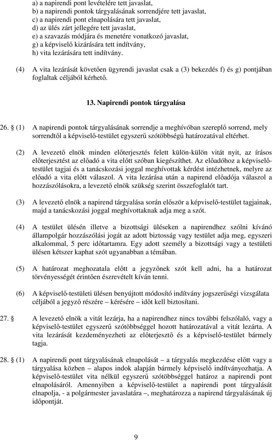 (4) A vita lezárását követően ügyrendi javaslat csak a (3) bekezdés f) és g) pontjában foglaltak céljából kérhető. 13. Napirendi pontok tárgyalása 26.