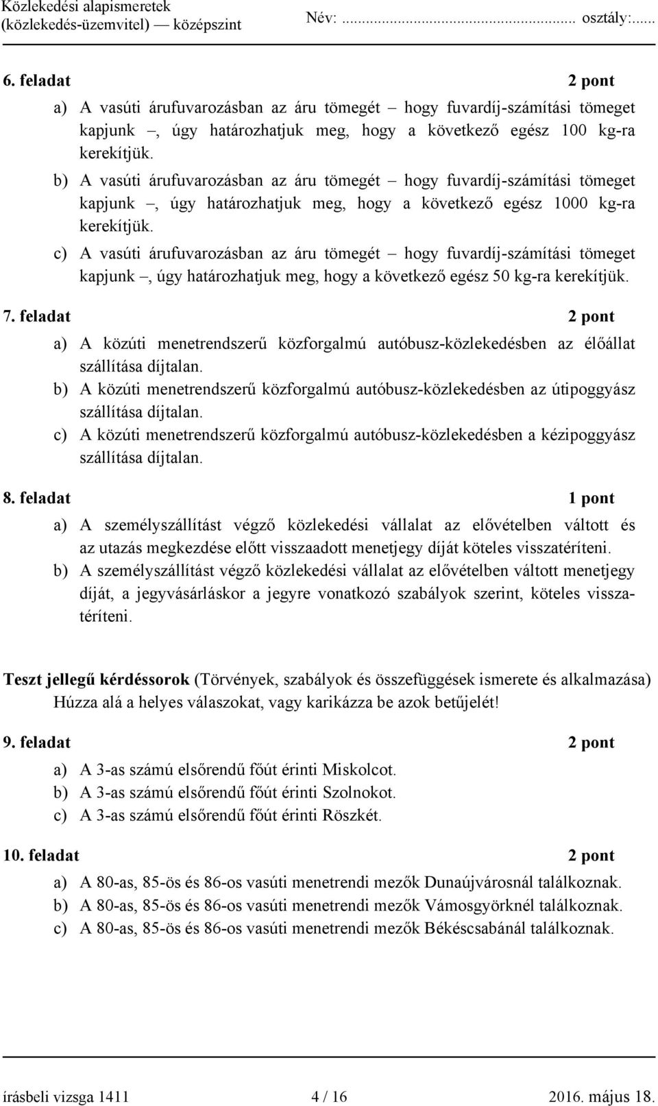 c) A vasúti árufuvarozásban az áru tömegét hogy fuvardíj-számítási tömeget kapjunk, úgy határozhatjuk meg, hogy a következő egész 50 kg-ra kerekítjük. 7.