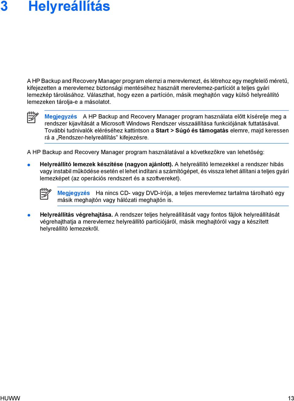 Megjegyzés A HP Backup and Recovery Manager program használata előtt kísérelje meg a rendszer kijavítását a Microsoft Windows Rendszer visszaállítása funkciójának futtatásával.