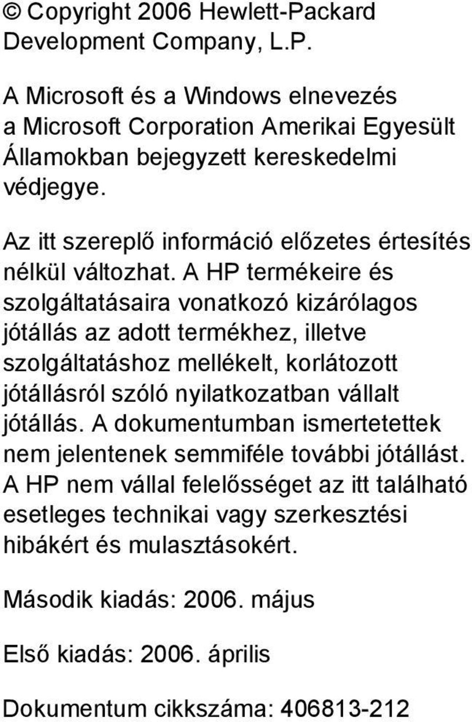 A HP termékeire és szolgáltatásaira vonatkozó kizárólagos jótállás az adott termékhez, illetve szolgáltatáshoz mellékelt, korlátozott jótállásról szóló nyilatkozatban vállalt