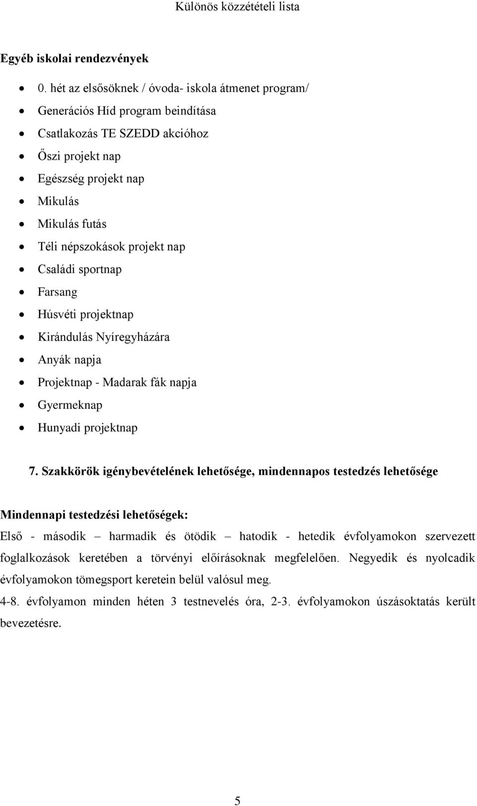 nap Családi sportnap Farsang Húsvéti projektnap Kirándulás Nyíregyházára Anyák napja Projektnap - Madarak fák napja Gyermeknap Hunyadi projektnap 7.