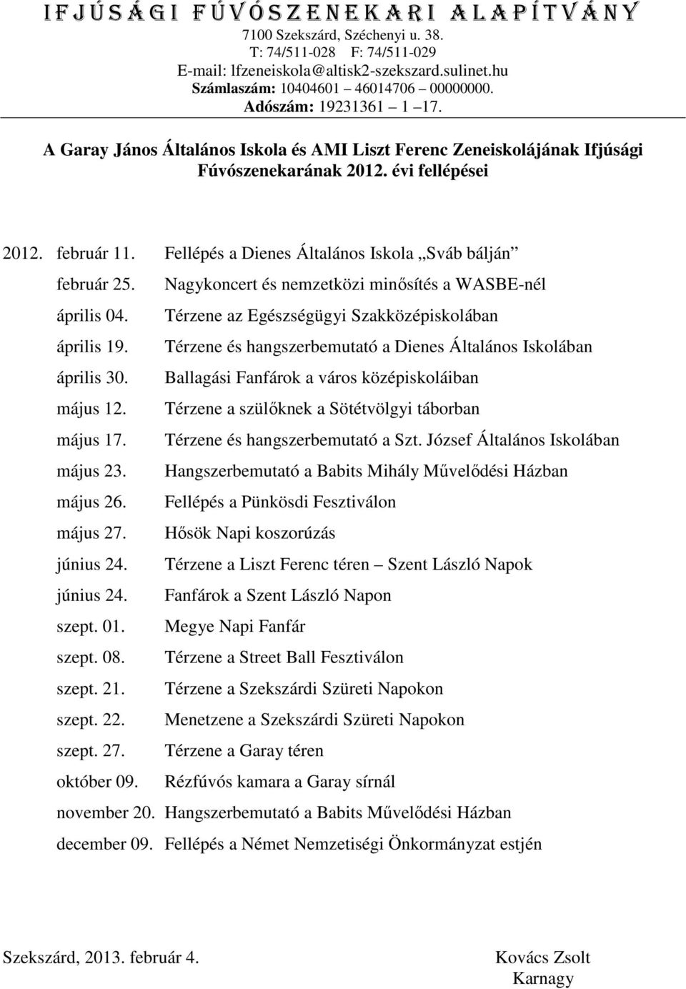 Ballagási Fanfárok a város középiskoláiban május 12. Térzene a szülıknek a Sötétvölgyi táborban május 17. Térzene és hangszerbemutató a Szt. József Általános Iskolában május 23.